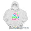 All I Do Is Fuck And Party Hoodie