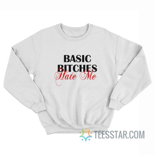 Basic Bitches Hate Me Sweatshirt