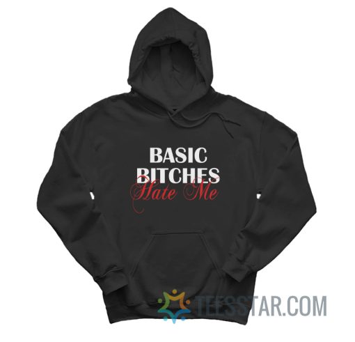 Basic Bitches Hate Me Hoodie