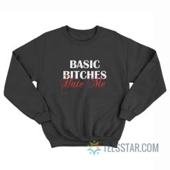 Basic Bitches Hate Me Sweatshirt