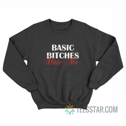 Basic Bitches Hate Me Sweatshirt