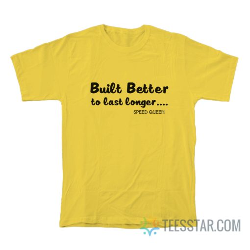 Built Better To Last Longer Speed Queen T-Shirt