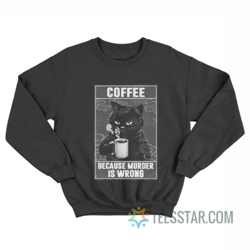 Coffee Because Murder Is Wrong Sweatshirt