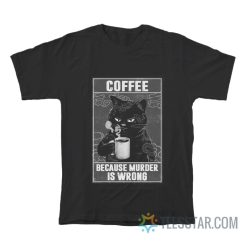 Coffee Because Murder Is Wrong T-Shirt