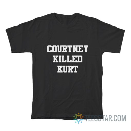 Courtney Killed Kurt T-Shirt