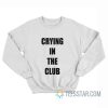 Crying In The Club Sweatshirt