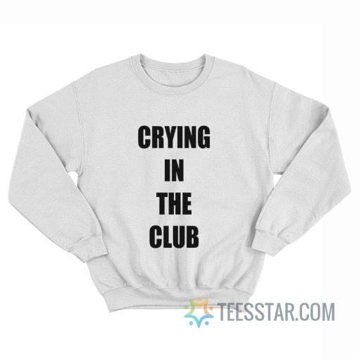 Crying In The Club Sweatshirt