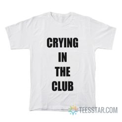 Crying In The Club T-Shirt