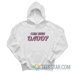 Cum Here Daddy Hoodie