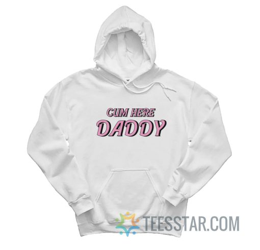 Cum Here Daddy Hoodie