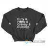 Dirty And Filthy And Grimey And Dubstep Sweatshirt