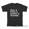 Dirty And Filthy And Grimey And Dubstep T-Shirt