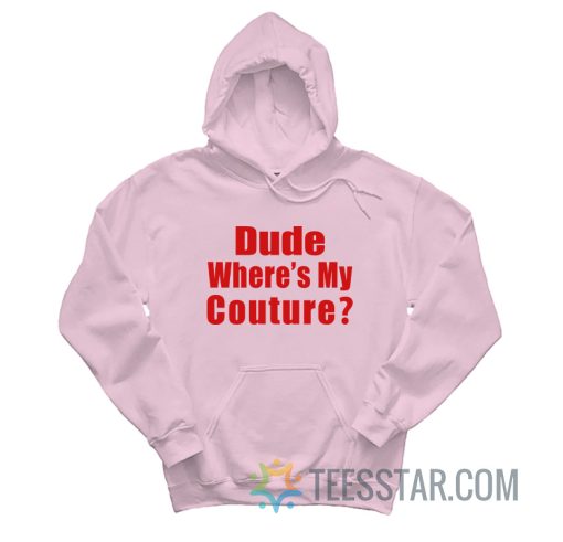 Dude Where My Couture Hoodie