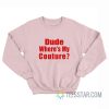 Dude Where My Couture Sweatshirt