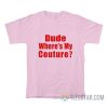 Dude Where My Couture T-Shirt