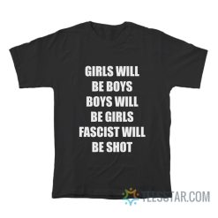 Girls Will Be Boys Boys Will Be Girls Fascist Will Be Shot T-Shirt