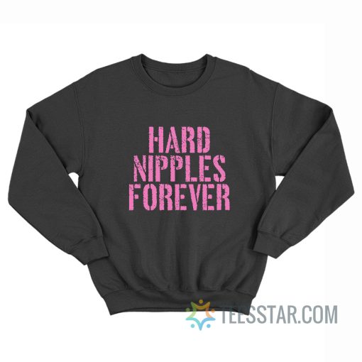 Hard Nipples Forever Sweatshirt