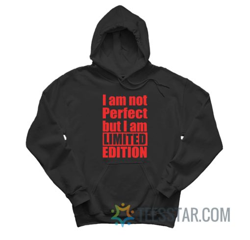 I Am Not Perfect But I Am Limited Edition Hoodie