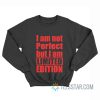 I Am Not Perfect But I Am Limited Edition Sweatshirt