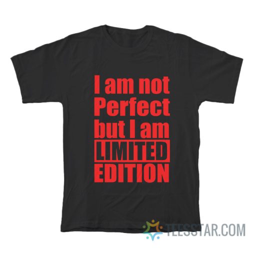 I Am Not Perfect But I Am Limited Edition T-Shirt