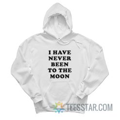 I Have Never Been To The Moon Hoodie