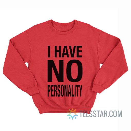 I Have No Personality Sweatshirt