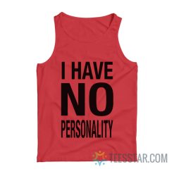 I Have No Personality Tank Top