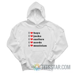 I Love Boys I Love Jocks I Love Surfers I Love Nerds I Love Musician Hoodie