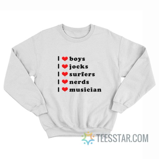 I Love Boys Love Jocks I Love Surfers I Love Nerds I Love Musician Sweatshirt