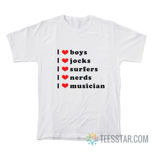 I Love Boys Love Jocks I Love Surfers I Love Nerds I Love Musician T-Shirt