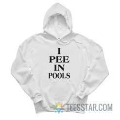 I Pee In Pools Hoodie