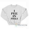 I Pee In Pools Sweatshirt