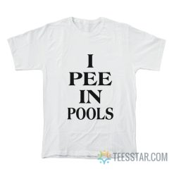 I Pee In Pools T-Shirt