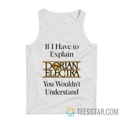 If I Have To Explain Dorian Electra You Wouldn’t Understand Tank Top