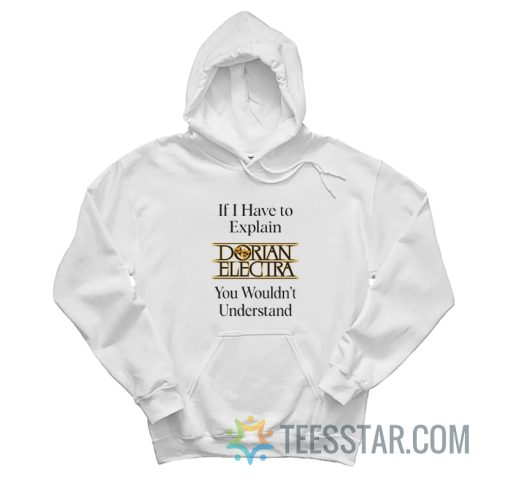 If I Have To Explain Dorian Electra You Wouldn’t Understand Hoodie