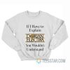 If I Have To Explain Dorian Electra You Wouldn’t Understand Sweatshirt