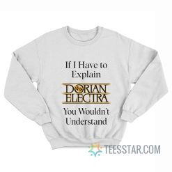 If I Have To Explain Dorian Electra You Wouldn’t Understand Sweatshirt