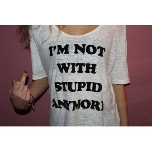 I’m Not With Stupid Anymore T-Shirt