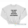 I’m Not With Stupid Anymore Sweatshirt