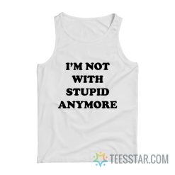 I’m Not With Stupid Anymore Tank Top