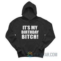 It's My Birthday Bitch Hoodie