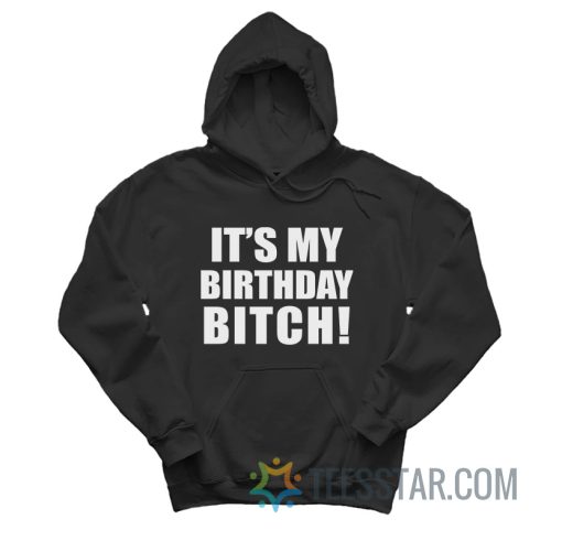 It's My Birthday Bitch Hoodie