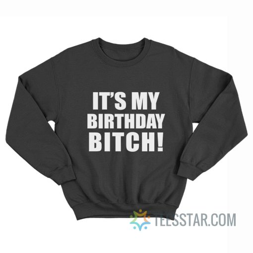 It's My Birthday Bitch Sweatshirt