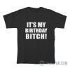 It's My Birthday Bitch T-Shirt