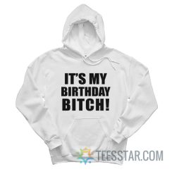 It's My Birthday Bitch Hoodie