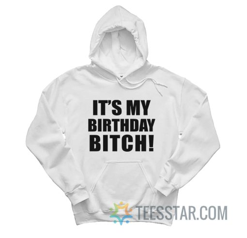 It's My Birthday Bitch Hoodie