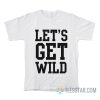 Let's Get Wild T-Shirt