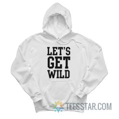 Let's Get Wild Hoodie