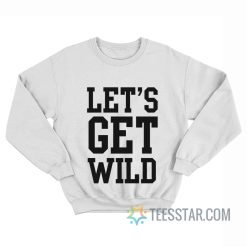 Let's Get Wild Sweatshirt