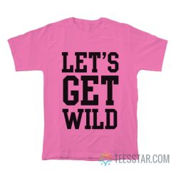 Let's Get Wild T-Shirt